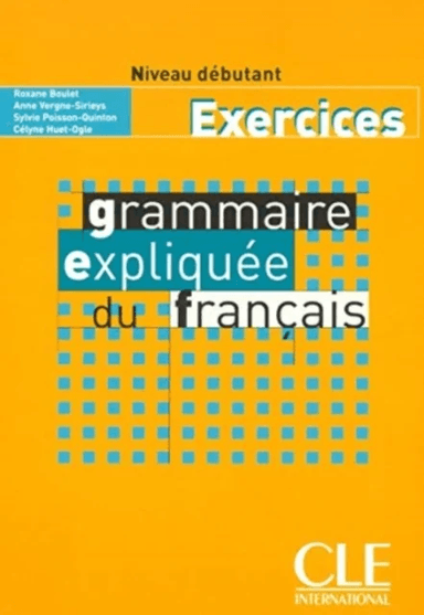 Grammaire expliquee du francais - Niveau debutant - Cahier d'activites av Celyne Huet-Ogle, Anne Vergne-Sirieys, Sylvie Poisson-Quinton, Roxane B
