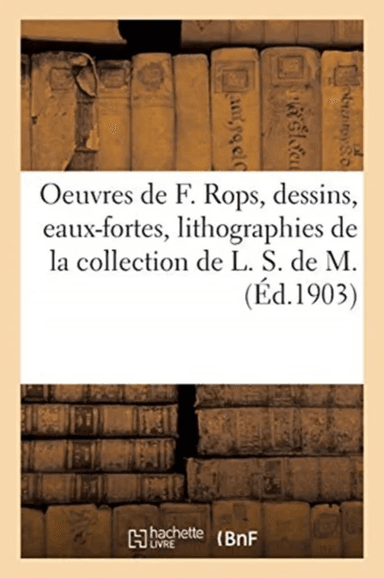 Oeuvres de F?licien Rops, Dessins, Eaux-Fortes, Lithographies av Collectif
