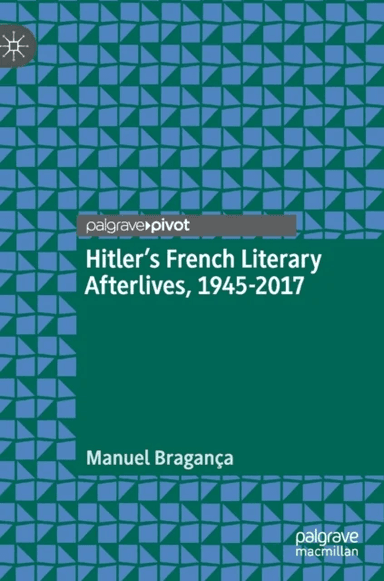 Hitler's French Literary Afterlives, 1945-2017 av Manuel Braganca