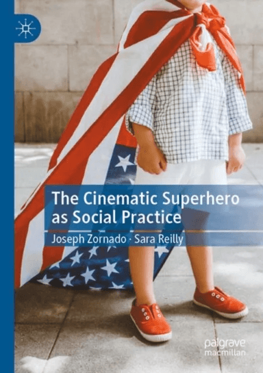 The Cinematic Superhero as Social Practice av Joseph Zornado, Sara Reilly