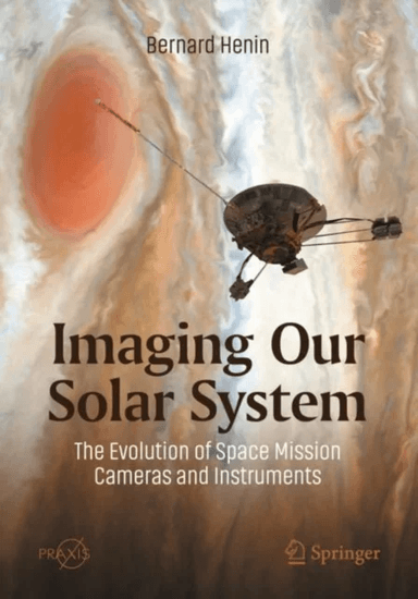 Imaging Our Solar System: The Evolution of Space Mission Cameras and Instruments av Bernard Henin