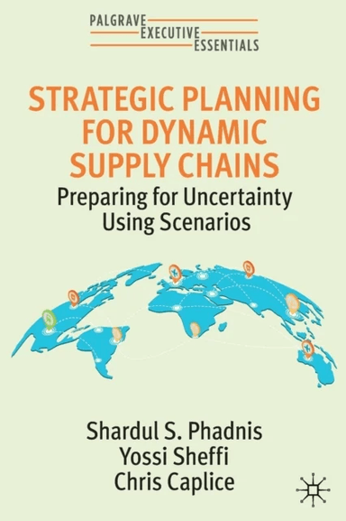 Strategic Planning for Dynamic Supply Chains av Shardul S. Phadnis, Yossi Sheffi, Chris Caplice