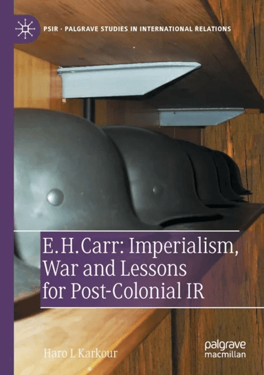 E. H. Carr: Imperialism, War and Lessons for Post-Colonial IR av Haro L Karkour