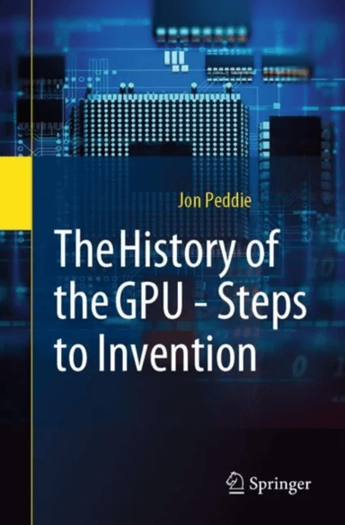 The History of the GPU - Steps to Invention av Jon Peddie