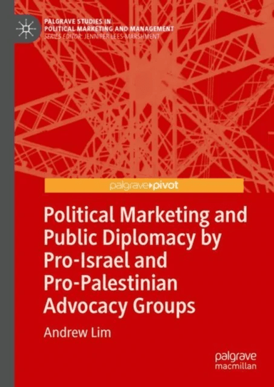 Political Marketing and Public Diplomacy by Pro-Israel and Pro-Palestinian Advocacy Groups av Andrew Lim