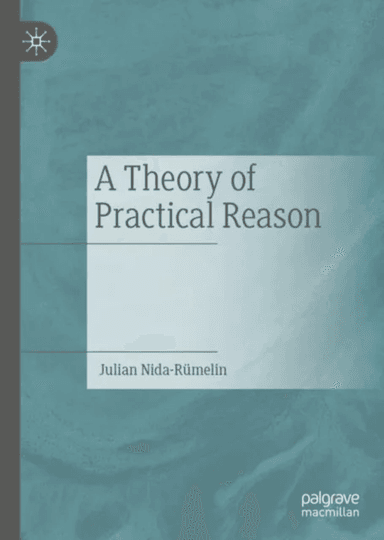 A Theory of Practical Reason av Julian Nida-Rumelin