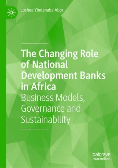 The Changing Role of National Development Banks in Africa av Joshua Yindenaba Abor