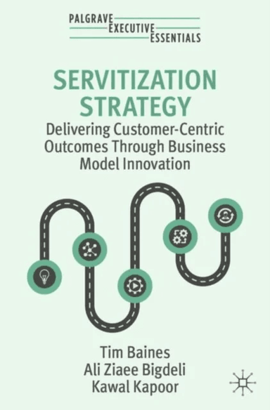 Servitization Strategy av Tim Baines, Ali Ziaee Bigdeli, Kawal Kapoor