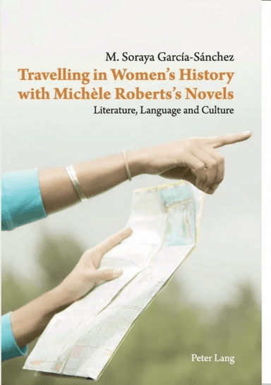 Travelling in Women¿s History with Michele Roberts¿s Novels av Maria Soraya Garcia-Sanchez