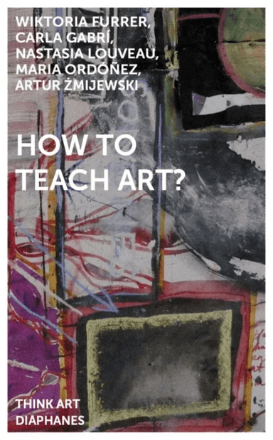 How to Teach Art? av Artur Zmijewski, Wiktoria Furrer, Carla Gabri, Nastasia Louveau, Maria Ordonez