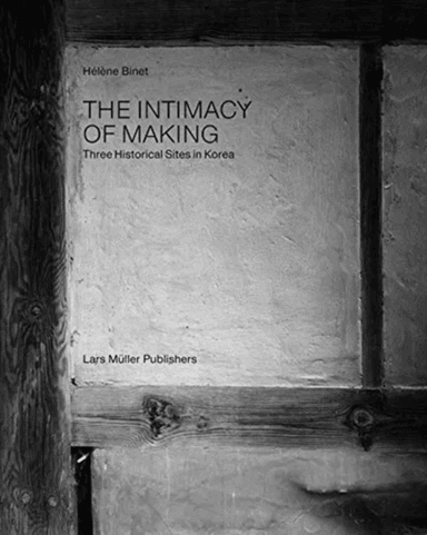 Intimacy of Making: Three Historical Sites in Korea av Helene Binet