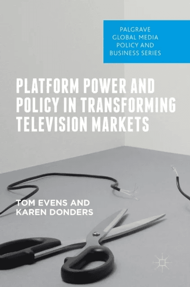 Platform Power and Policy in Transforming Television Markets av Tom Evens, Karen Donders