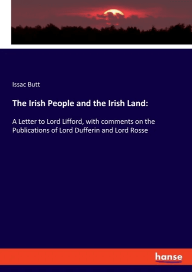 The Irish People and the Irish Land av Issac Butt