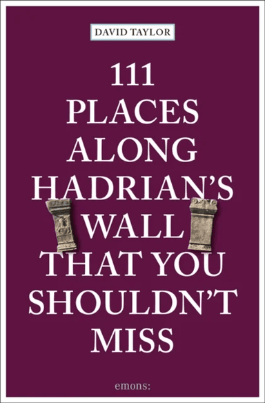 111 Places Along Hadrian's Wall That You Shouldn't Miss av David Taylor