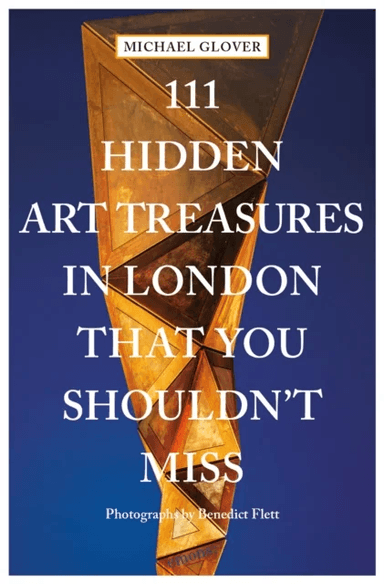111 Hidden Art Treasures in London That You Shouldn't Miss av Michael Glover