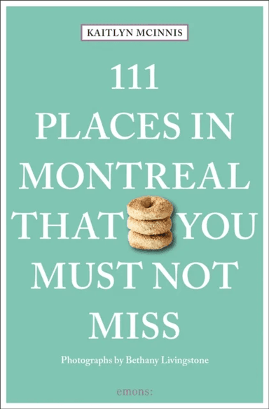 111 Places in Montreal That You Must Not Miss av Kaitlyn McInnis, Bethany Livingstone