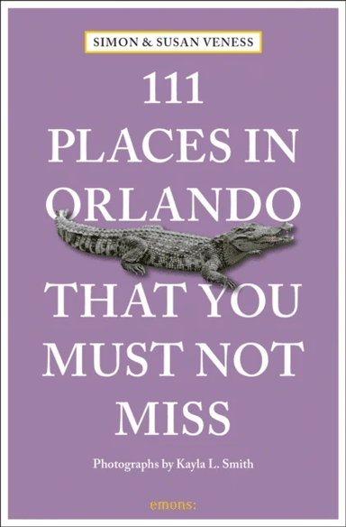 111 Places in Orlando That You Must Not Miss av Susan Veness, Simon Veness