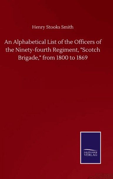 An Alphabetical List of the Officers of the Ninety-fourth Regiment, "Scotch Brigade," from 1800 to 1 av Henry Stooks Smith