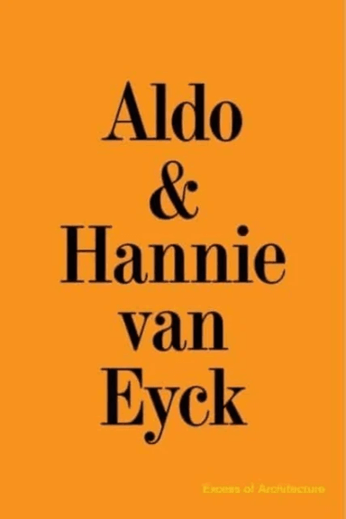 Aldo &amp; Hannie van Eyck. Excess of Architecture