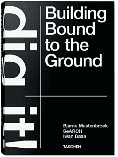 DIG IT! BUILDING BOUND TO THE GROUND av BJARNE MASTENBROEK