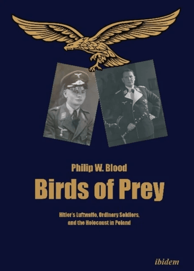 Birds of Prey - Hitler's Luftwaffe, Ordinary Soldiers, and the Holocaust in Poland av Philip Blood