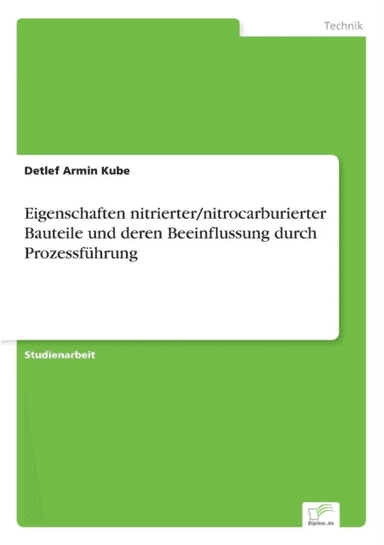 Eigenschaften nitrierter/nitrocarburierter Bauteile und deren Beeinflussung durch Prozessfuhrung av Detlef Armin Kube