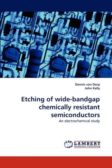 Etching of Wide-Bandgap Chemically Resistant Semiconductors av Dennis Van Dorp, Fellow John (University of Edinburgh UK) Kelly