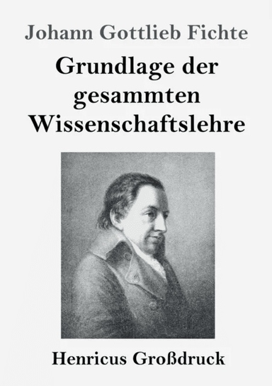 Grundlage der gesammten Wissenschaftslehre (Grossdruck) av Johann Gottlieb Fichte