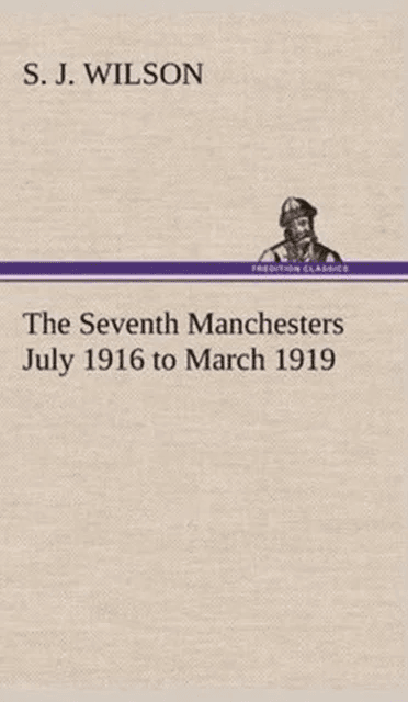 The Seventh Manchesters July 1916 to March 1919 av S J Wilson