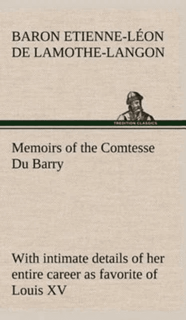 Memoirs of the Comtesse Du Barry with intimate details of her entire career as favorite of Louis XV av Etienne-Leon Baron de Lamothe-Langon