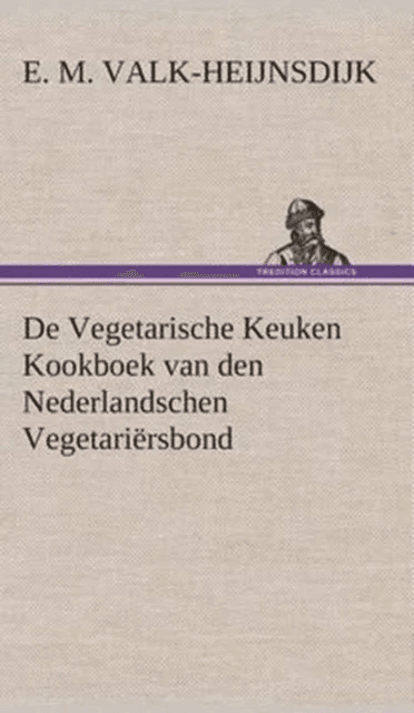 De Vegetarische Keuken Kookboek van den Nederlandschen Vegetariersbond av E M Valk-Heijnsdijk