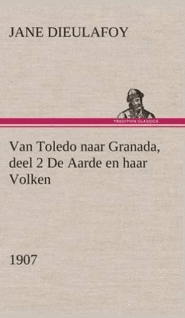 Van Toledo naar Granada, deel 2 De Aarde en haar Volken, 1907 av Jane Dieulafoy