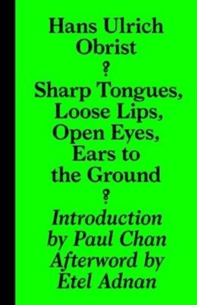Sharp Tongues, Loose Lips, Open Eyes, Ears to the Ground av Hans-Ulrich Obrist