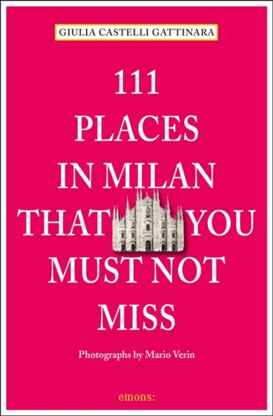 111 Places in Milan That You Must Not Miss av Giulia Castelli Gattinara