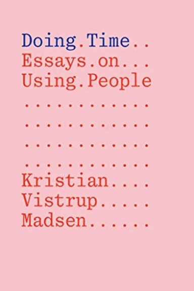 Doing Time: Essays on Using People av Kristian Vistrup Madsen
