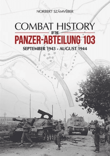 Combat History of the Panzer-Abteilung 103 av Norbert Szamveber