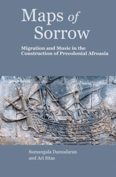 Maps of Sorrow ¿ Migration and Music in the Construction of Precolonial AfroAsia av Ari Sitas, Sumangala Damodaran