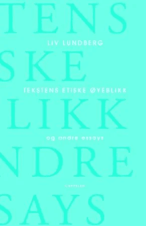 Tekstens etiske øyeblikk og andre essays av Liv Lundberg