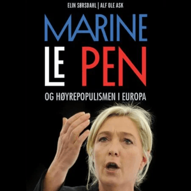 Marine Le Pen og høyrepopulismen i Europa av Alf Ole Ask, Elin Sørsdahl