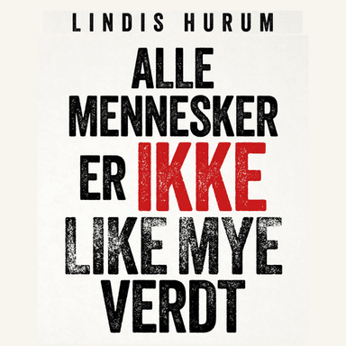 Alle mennesker er ikke like mye verdt av Lindis Hurum