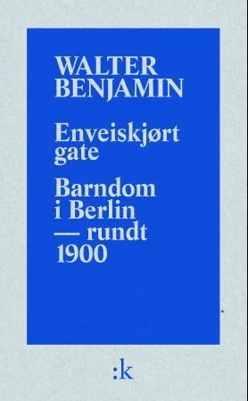 Enveiskjørt gate ; Barndom i Berlin - omkring 1900 av Walter Benjamin