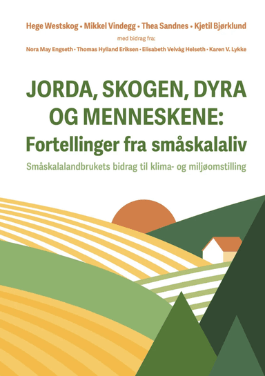 Jorda, skogen, dyra og menneskene - fortellinger fra småskalaliv av Thea Sandnes, Mikkel Vindegg, Hege Westskog