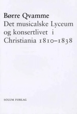 Det musikalske Lyceum og konsertlivet i Christiania 1810-1838 av Børre Qvamme