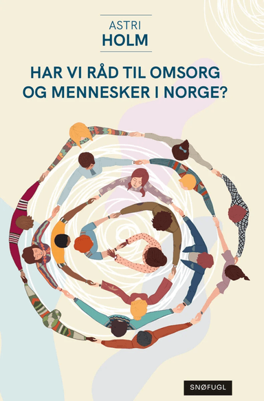 Har vi råd til omsorg og mennesker i Norge? av Astri Holm