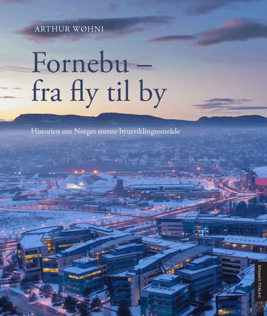 Fornebu - fra fly til by av Arthur Wøhni