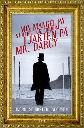 Min mangel på stolthet og fordom i jakten på Mr. Darcy av Ingrid Schibsted Jacobsen