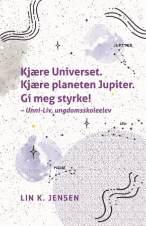 Kjære Universet. Kjære planeten Jupiter. Gi meg styrke! - Unni-Liv, ungdomsskoleelev av Lin K. Jensen