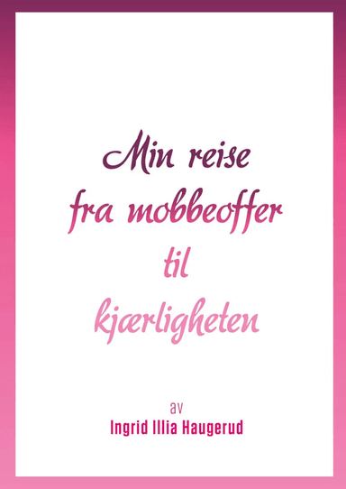 Min reise fra mobbeoffer til kjærligheten av Ingrid Illia Haugerud