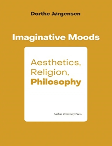 Imaginative Moods: Aesthetics, Religion, Philosophy av Dorthe Jørgensen
