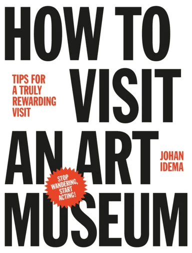 How to Visit an Art Museum: Tips for a Truly Rewarding Visit av Johan Idema